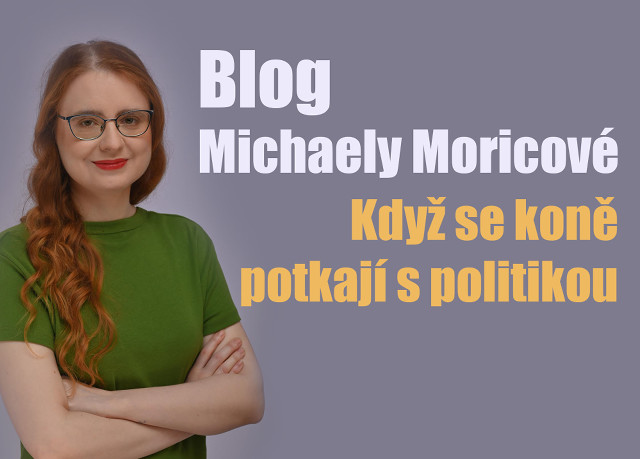 Blog Michaely Moricové: Když se koně potkají s politikou